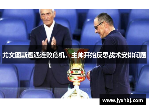 尤文图斯遭遇连败危机，主帅开始反思战术安排问题