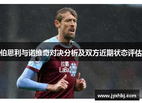 伯恩利与诺维奇对决分析及双方近期状态评估
